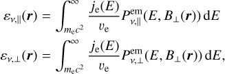 $\matrix{ {{\varepsilon _{v,\parallel }}(r) = \mathop \smallint \nolimits^ _{{m_{\rm{e}}}{c^2}}^\infty {{{j_{\rm{e}}}(E)} \over {{\upsilon _{\rm{e}}}}}P_{v,\parallel }^{{\rm{em}}}\left( {E,{B_ \bot }(r)} \right){\rm{d}}E} \cr {{\varepsilon _{v, \bot }}(r) = \mathop \smallint \nolimits^ _{{m_{\rm{e}}}{c^2}}^\infty {{{j_{\rm{e}}}(E)} \over {{\upsilon _{\rm{e}}}}}P_{v, \bot }^{{\rm{em}}}\left( {E,{B_ \bot }(r)} \right){\rm{d}}E,} \cr } $