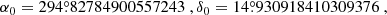 $$ \begin{aligned} \alpha _0=294\overset{\circ }{.}82784900557243~, \delta _0=14\overset{\circ }{.}930918410309376~, \end{aligned} $$