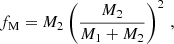 $$ \begin{aligned} f_{\rm M} = {M}_2 \left(\frac{{M}_2}{{M}_1+{M}_2}\right)^2\, , \end{aligned} $$