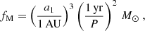 $$ \begin{aligned} f_{\rm M}=\left(\frac{a_1}{1\,\mathrm{AU} }\right)^3 \left(\frac{1\,\mathrm{yr} }{P}\right)^2\,{M}_{\odot }~, \end{aligned} $$