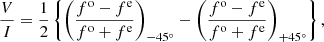 $$ \begin{aligned} \frac{V}{I} = \frac{1}{2} \left\{ \left( \frac{f^\mathrm{o} - f^\mathrm{e}}{f^\mathrm{o} + f^\mathrm{e}} \right)_{-45^{\circ }} - \left( \frac{f^\mathrm{o} - f^\mathrm{e}}{f^\mathrm{o} + f^\mathrm{e}} \right)_{+45^{\circ }} \right\} ,\end{aligned} $$