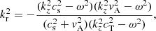 $$ \begin{aligned} k_{\rm r}^2 = - \frac{(k_z^2 c_{\rm s}^2 - \omega ^2)(k_z^2 v_{\rm A}^2 - \omega ^2)}{(c_{\rm s}^2 + v_{\rm A}^2)(k_z^2 c_{\rm T}^2 - \omega ^2)} ,\end{aligned} $$