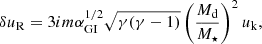 $$ \begin{aligned}&\delta u_{\rm R} = 3im\alpha _{\rm GI}^{1/2}\sqrt{\gamma (\gamma -1)}\left(\frac{M_{\rm d}}{M_\star }\right)^2 u_{\rm k}, \end{aligned} $$