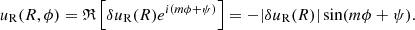 $$ \begin{aligned}&u_{\rm R}(R,\phi ) = \mathfrak{R} \left[\delta u_{\rm R}(R)e^{i(m\phi + \psi )}\right] = -|\delta u_{\rm R}(R)|\sin (m\phi + \psi ). \end{aligned} $$