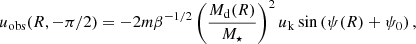 $$ \begin{aligned} u_{\rm obs}(R,-\pi /2) = -2m\beta ^{-1/2}\left(\frac{M_{\rm d}(R)}{M_\star }\right)^2u_{\rm k}\sin \left(\psi (R) + \psi _0\right), \end{aligned} $$