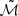 $ \tilde{\mathcal{M}} $