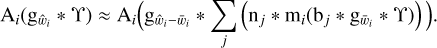 $\[\mathrm{A}_i(\mathrm{~g}_{\hat{w}_i} * \Upsilon) \approx \mathrm{A}_i\left(\mathrm{~g}_{\hat{w}_i-\bar{w}_i} * \sum_j\left(\mathrm{n}_j * \mathrm{~m}_i(\mathrm{~b}_j * \mathrm{~g}_{\bar{w}_i} * \Upsilon)\right)\right).\]$