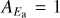 ${A_{{E_{\rm{a}}}}} = 1$