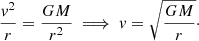 $$ \begin{aligned} \frac{v^2}{r} = \frac{GM}{r^2} \implies v=\sqrt{\frac{GM}{r}}\cdot \end{aligned} $$