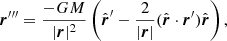 $$ \begin{aligned} {\boldsymbol{r}}^{\prime \prime \prime } = \frac{-GM}{|{\boldsymbol{r}}|^2}\left(\hat{\boldsymbol{r}}^\prime -\frac{2}{|{\boldsymbol{r}}|}(\hat{\boldsymbol{r}}\cdot {\boldsymbol{r}}^\prime )\hat{\boldsymbol{r}}\right), \end{aligned} $$