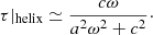 $$ \begin{aligned} \tau |_{\rm helix} \simeq \frac{c\omega }{a^2\omega ^2+c^2}\cdot \end{aligned} $$
