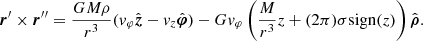 $$ \begin{aligned} {\boldsymbol{r}}^\prime \times {\boldsymbol{r}}^{\prime \prime }= \frac{GM\rho }{r^3}(v_\varphi \hat{\boldsymbol{z}} - v_z \hat{\boldsymbol{\varphi }}) -Gv_\varphi \left(\frac{M}{r^3}z+(2\pi )\sigma \mathrm{sign}(z)\right)\hat{\boldsymbol{\rho }}. \end{aligned} $$