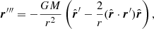 $$ \begin{aligned} {\boldsymbol{r}}^{\prime \prime \prime } = -\frac{GM}{r^2}\left( \hat{\boldsymbol{r}}^\prime - \frac{2}{r}(\hat{\boldsymbol{r}}\cdot {\boldsymbol{r}}^\prime )\hat{{\boldsymbol{r}}}\right), \end{aligned} $$