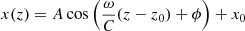 $$ \begin{aligned}&x(z) = A\cos \left(\frac{\omega }{C} (z-z_0) + \phi \right) + x_0\end{aligned} $$