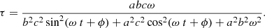 $$ \begin{aligned} \tau = \frac{abc\omega }{b^2c^2\sin ^2(\omega \ t + \phi ) + a^2c^2\cos ^2(\omega \ t +\phi )+a^2b^2\omega ^2}. \end{aligned} $$