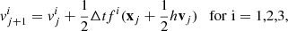 $$ \begin{aligned}&v^i_{j+1} = v^i_j + \frac{1}{2}\Delta t f^i(\mathbf{x }_j+\frac{1}{2}h\mathbf{v }_j) \quad \mathrm{for\;i=1,2,3}, \end{aligned} $$
