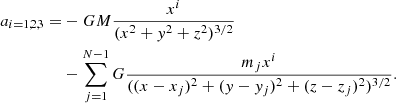 $$ \begin{aligned} a_{i=1,2,3}=&-GM\frac{x^i}{(x^2+y^2+z^2)^{3/2}}\nonumber \\&-\sum ^{N-1}_{j=1}G\frac{m_jx^i}{((x-x_j)^2+(y-y_j)^2+(z-z_j)^2)^{3/2}}. \end{aligned} $$
