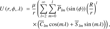 $\eqalign{ & U(r,\phi ,\lambda ) = {\mu \over r}\left( {\sum\limits_{l = 2}^\infty {\sum\limits_{m = 0}^l {{{\bar P}_{lm}}} } (\sin (\phi )){{\left( {{R \over r}} \right)}^l}} \right. \cr & & \,\,\,\,\,\,\,\,\,\,\,\,\left. { \times \left( {{{\bar C}_{lm}}\cos (m\lambda ) + {{\bar S}_{lm}}\sin (m\lambda )} \right)} \right), \cr} $