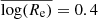 $ \overline{{\log(}R_{\mathrm{e}})}=0.4 $