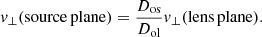 $$ \begin{aligned} v_\perp (\mathrm {source\,plane} ) = \frac{D_{\mathrm{os} }}{D_{\mathrm{ol} }}v_\perp (\mathrm {lens\,plane} ). \end{aligned} $$