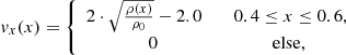 $$ \begin{aligned} { v}_x(x) = {\left\{ \begin{array}{ll} 2\cdot \sqrt{\frac{\rho (x)}{\rho _0}} -2.0&\quad 0.4\le x\le 0.6, \\ \,\,\qquad \qquad 0&\,\,\qquad \quad \text{ else}, \end{array}\right.} \end{aligned} $$
