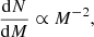 $$ \begin{aligned} \frac{\mathrm{d}N}{\mathrm{d}M} \propto M^{-2}, \end{aligned} $$