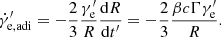 $$ \begin{aligned} {\dot{\gamma }}^\prime _{\rm e,adi}=-\frac{2}{3} \frac{\gamma^\prime _{\rm e}}{R} \frac{\mathrm{d}R}{\mathrm{d}t^{\prime }}=-\frac{2}{3} \frac{\beta c \Gamma \gamma ^{\prime }_{\rm e}}{R}. \end{aligned} $$