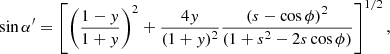 $$ \begin{aligned} \sin \alpha ^{\prime } = \left[ \left(\frac{1-{ y}}{1+{ y}}\right)^{2} + \frac{4{ y}}{(1+{ y})^{2}} \frac{(s-\cos \phi )^{2}}{(1+s^{2}-2s \cos \phi )} \right]^{1/2} ,\end{aligned} $$