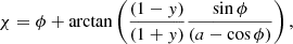 $$ \begin{aligned} \chi = \phi + \mathrm {arctan} \left( \frac{(1-{ y})}{(1+{ y})} \frac{\sin \phi }{(a- \cos \phi )}\right) ,\end{aligned} $$