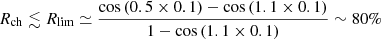 $ R_{\mathrm{ch}} \lesssim R_{\mathrm{lim}} \simeq \frac{\cos{(0.5 \times 0.1)}- \cos{(1.1 \times 0.1)}}{1-\cos{(1.1\times 0.1)}}\sim 80 \% $