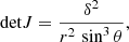 $$ \begin{aligned} \text{ det} J = \frac{\delta ^2}{r^2 \, \sin ^3\theta } ,\end{aligned} $$