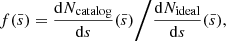 $$ \begin{aligned} f(\bar{s}) = \frac{\mathrm{d}N_{\rm catalog}}{\mathrm{d}s}(\bar{s})\biggl {/}\frac{\mathrm{d}N_{\rm ideal}}{\mathrm{d}s}(\bar{s}), \end{aligned} $$