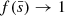 $ f(\bar{s}) \rightarrow 1 $