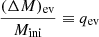 $ \frac{(\Delta M)_{\mathrm{ev}}}{M_{\mathrm{ini}}}\equiv q_{\mathrm{ev}} $