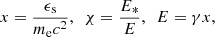 $$ \begin{aligned} x&= \frac{\epsilon _{\rm s}}{m_{\rm e} c^2} ,\,\,\, \chi = \frac{E_{*}}{E} , \,\,\, E = \gamma x, \end{aligned} $$