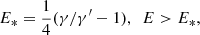 $$ \begin{aligned} E_{*}&= \frac{1}{4} (\gamma /\gamma ^{\prime } - 1),\,\,\, E > E_{*}, \end{aligned} $$