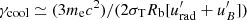 $ \gamma_{\mathrm{cool}} \simeq (3 m_{\mathrm{e}} c^2)/(2 \sigma_{\mathrm{T}} R_{\mathrm{b}} [u^\prime_{\mathrm{rad}} + u^\prime_{B}]) $
