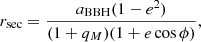 $$ \begin{aligned} r_{\rm sec} = \frac{a_{\mathrm{BBH}}(1-e^2)}{(1+q_M)(1+e\cos \phi )}, \end{aligned} $$