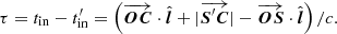 $$ \begin{aligned} \tau = t_{\rm in} -t_{\rm in}^{\prime } =\left( \overrightarrow{\mathrm{\boldsymbol{OC} }}\cdot \hat{\mathrm{\boldsymbol{l}}} +|\overrightarrow{\boldsymbol{S}^{\prime }\boldsymbol{C} }| - \overrightarrow{\mathrm{\boldsymbol{OS}} }\cdot \hat{\mathrm{\boldsymbol{l}}}\right) /c. \end{aligned} $$