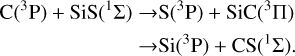 $\eqalign{ & {\rm{C}}\left( {^3{\rm{P}}} \right) + {\rm{SiS}}\left( {^1\Sigma } \right) \to {\rm{S}}\left( {^3{\rm{P}}} \right) + {\rm{SiC}}\left( {^3\Pi } \right) \cr & & & \,\,\,\,\,\, \to {\rm{Si}}\left( {^3{\rm{P}}} \right) + {\rm{CS}}\left( {^1\Sigma } \right). \cr} $