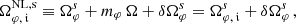 $$ \begin{aligned} \Omega _{\varphi ,\,\mathfrak{i} }^\mathrm{NL,s} \equiv \Omega _\varphi ^s + m_\varphi \,\Omega + \delta \Omega _\varphi ^s = \Omega _{\varphi ,\,\mathfrak{i} }^s + \delta \Omega _\varphi ^s\,, \end{aligned} $$
