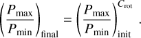 $\[\left(\frac{P_{\max }}{P_{\min }}\right)_{\text {final }}=\left(\frac{P_{\max }}{P_{\min }}\right)_{\text {init }}^{C_{\text {rot }}}.\]$