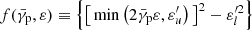 $ f(\bar{\gamma}_{\mathrm{p}},\varepsilon) \equiv \left\{\big[\min\left(2\bar{\gamma}_{\mathrm{p}} \varepsilon, \varepsilon_u^\prime\right)\big]^2-\varepsilon_{l}^{\prime 2}\right\} $