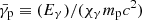 $ \bar{\gamma}_{\mathrm{p}} \equiv (E_{\gamma})/(\chi_\gamma m_{\mathrm{p}}c^2) $