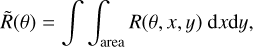 $\tilde R(\theta ) = \int\!\!\!\int_{{\rm{area }}} R (\theta ,x,y){\rm{d}}x{\rm{d}}y,$