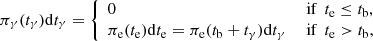 $$ \begin{aligned} \pi _\gamma (t_\gamma ) \mathrm{d} t_\gamma = {\left\{ \begin{array}{ll} 0&\text{ if} ~~t_{\rm e} \le t_{\rm b} , \\ \pi _{\rm e}(t_{\rm e}) \mathrm{d} t_{\rm e} = \pi _{\rm e}(t_{\rm b} + t_\gamma ) \mathrm{d} t_\gamma&\text{ if} ~~t_{\rm e} > t_{\rm b} , \end{array}\right.} \end{aligned} $$