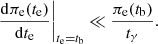 $$ \begin{aligned} \frac{\mathrm{d} \pi _{\rm e}(t_{\rm e})}{\mathrm{d} t_{\rm e}}\bigg |_{t_{\rm e} = t_{\rm b}} \ll \frac{\pi _{\rm e}(t_{\rm b})}{t_\gamma }. \end{aligned} $$