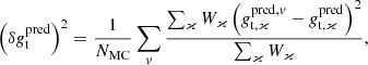 $$ \begin{aligned} \left( \delta g^{\mathrm{pred}}_{\mathrm{t}}\right)^2 = \frac{1}{N_{\rm MC}} \sum _v \frac{ \sum _\varkappa W_\varkappa \left( g^{\mathrm{pred},v}_{\mathrm{t},\varkappa } - g^{\mathrm{pred}}_{\mathrm{t},\varkappa } \right)^2}{\sum _\varkappa W_\varkappa }, \end{aligned} $$
