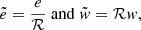 $$ \begin{aligned} \tilde{e} = \frac{e}{\mathcal{R} }~\mathrm{and}~\tilde{{ w}} = \mathcal{R} { w}, \end{aligned} $$