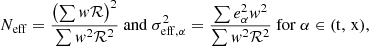 $$ \begin{aligned} N_{\rm eff} = \frac{\left( \sum { w} \mathcal{R} \right)^2 }{\sum { w}^2 \mathcal{R} ^2}~\mathrm{and}~\sigma ^2_{\mathrm{eff},\alpha } = \frac{ \sum e^2_\alpha { w}^2}{\sum { w}^2 \mathcal{R} ^2}~\mathrm{for}~\alpha \in (\mathrm{t},\, \mathrm{x}), \end{aligned} $$